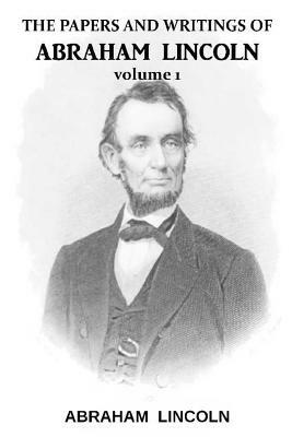 The Papers And Writings Of Abraham Lincoln Volume 1 by Joseph Choate, Carl Schurz, Theodore Roosevelt