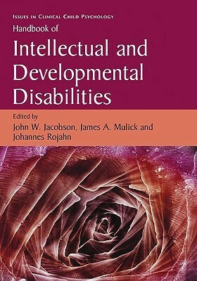 Handbook of Intellectual and Developmental Disabilities by John W. Jacobson, Johannes Rojahn, James A. Mulick