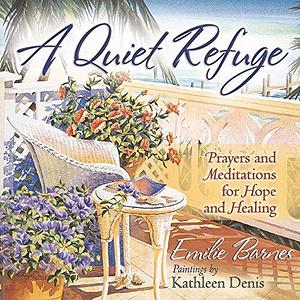 A Quiet Refuge: Prayers and Meditations for Hope and Healing by Emilie Barnes