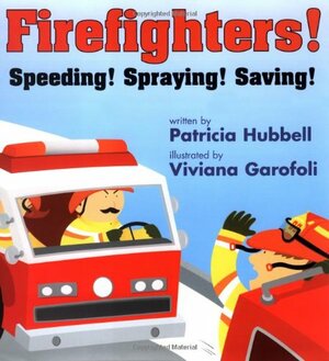 Firefighters!: Speeding! Spraying! Saving! by Patricia Hubbell