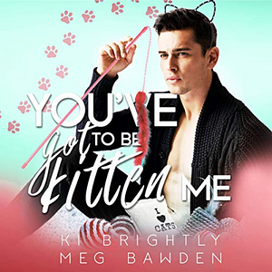 You've Got to be Kitten Me by Meg Bawden, Ki Brightly