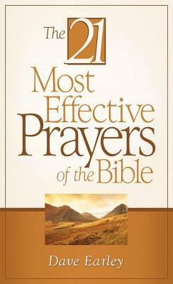 21 Most Effective Prayers of the Bible by Dave Earley