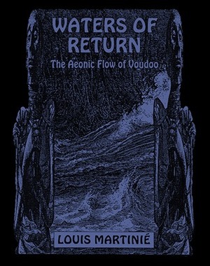 Waters of Return: The Aeonic Flow of Voudoo by Louis Martinié