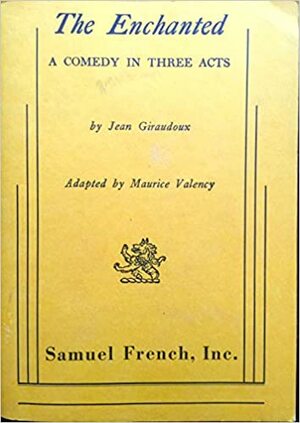 The Enchanted: A Comedy In Three Acts by Jean Giraudoux