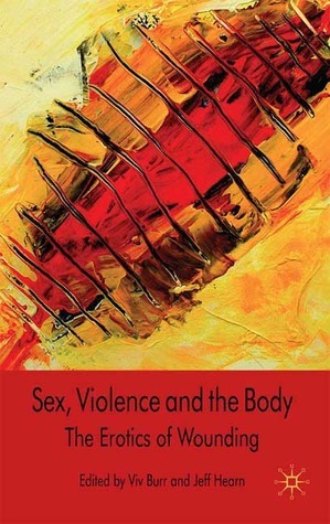 Sex, Violence and the Body: The Erotics of Wounding by Jeff Hearn, Vivien Burr