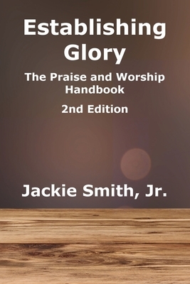 Establishing Glory: The Praise and Worship Handbook (2nd Edition) by Jackie Smith