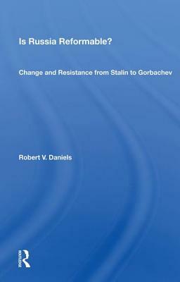 Is Russia Reformable?: Change and Resistance from Stalin to Gorbachev by Robert V. Daniels