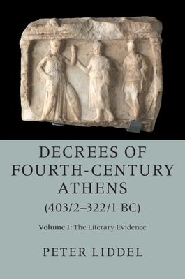 Decrees of Fourth-Century Athens (403/2-322/1 Bc): Volume 1, the Literary Evidence by 