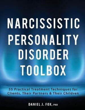 Narcissistic Personality Disorder Toolbox: 55 Practical Treatment Techniques for Clients, Their Partners & Their Children by Daniel J. Fox