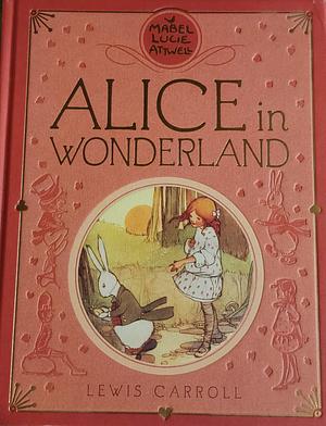 Mabel Lucie Attwell's Alice's Adventures in Wonderland by Lewis Carroll