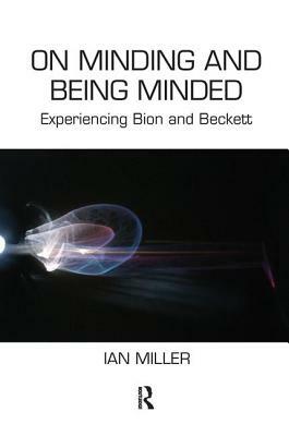 On Minding and Being Minded: Experiencing Bion and Beckett by Ian Miller