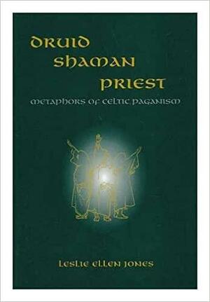Druid, Shaman, Priest: Metaphors of Celtic Paganism by Leslie Jones