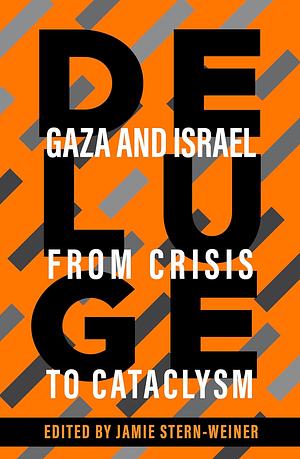 Deluge: Gaza and Israel from Crisis to Cataclysm by Jamie Stern-Weiner