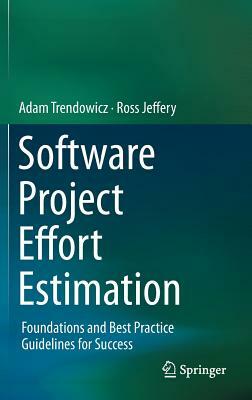 Software Project Effort Estimation: Foundations and Best Practice Guidelines for Success by Ross Jeffery, Adam Trendowicz
