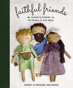 Faithful Friends: Favorite Stories of People in the Bible by Marcy Kelleher, Michael Kelleher