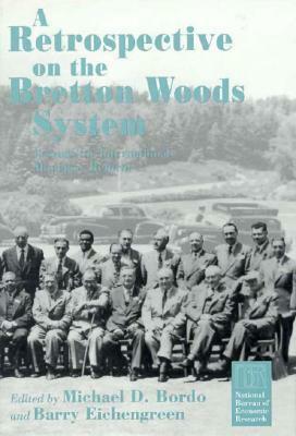 A Retrospective on the Bretton Woods System: Lessons for International Monetary Reform by Michael D. Bordo