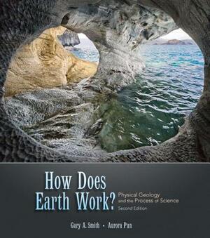 How Does Earth Work? Physical Geology and the Process of Science [With Access Code] by Gary Smith, Aurora Pun