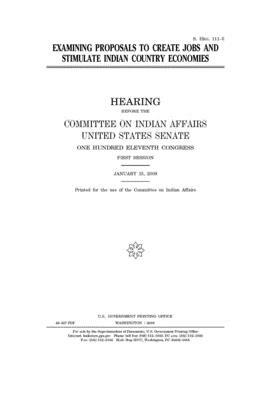 Examining proposals to create jobs and stimulate Indian country economies by Committee On Indian Affairs (senate), United States Senate, United States Congress