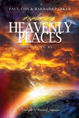 Exploring Heavenly Places - Volume 10 - A Travelogue of Heavenly Journeys by Barbara Parker, Paul Cox