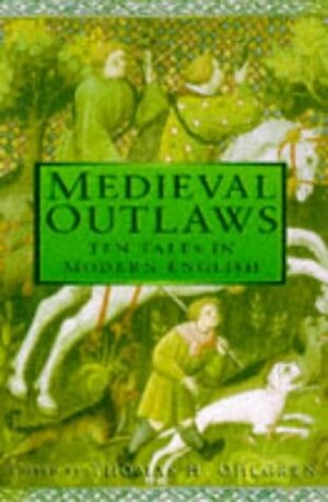 Medieval Outlaws: Ten Tales In Modern English by Thomas H. Ohlgren