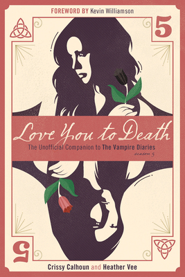 Love You to Death Season 5: The Unofficial Companion to the Vampire Diaries by Crissy Calhoun