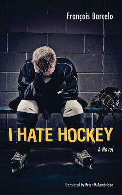 I Hate Hockey by François Barcelo