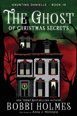 The Ghost of Christmas Secrets by Bobbi Holmes, Anna J. McIntyre