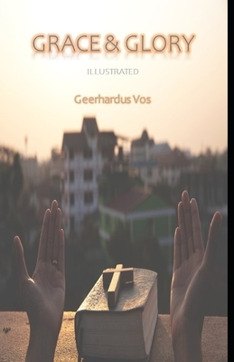 Grace and Glory Illustrated by Geerhardus Vos