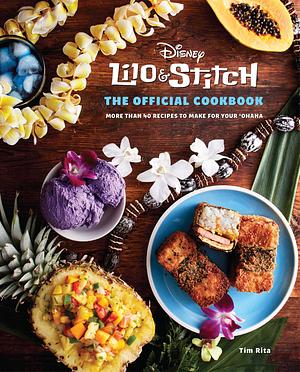 Lilo and Stitch: The Official Cookbook: More Than 40 Recipes to Make for Your 'Ohana by Tim Rita