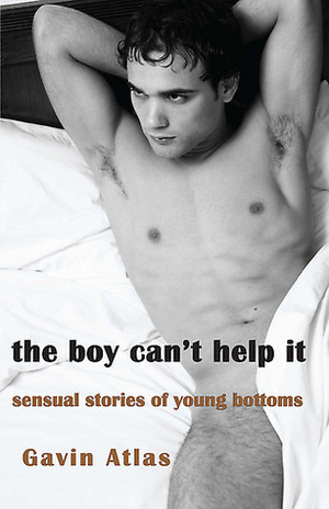 The Boy Can't Help It: Sensual Stories of Young Bottoms by Gavin Atlas