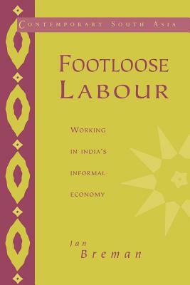 Footloose Labour: Working in India's Informal Economy by Jan Breman