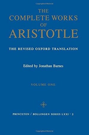 The Complete Works of Aristotle: The Revised Oxford Translation, Volume 1 by Aristotle