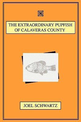 The Extraordinary Pupfish of Calaveras County by Joel Schwartz