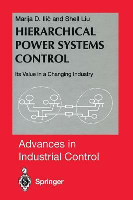 Hierarchical Power Systems Control: Its Value in a Changing Industry by Marija ILIC, Shell Liu