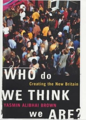 Who Do We Think We Are?: Imagining the New Britain by Yasmin Alibhai-Brown