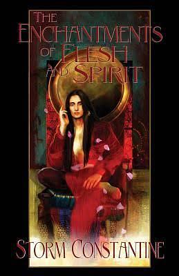 The Enchantments of  Flesh and Spirit by Storm Constantine