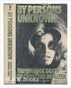 By Persons Unknown: The Strange Death of Christine Demeter by George Jonas, Barbara Amiel