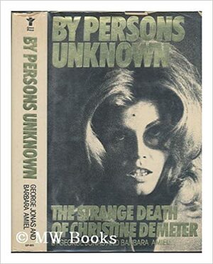 By Persons Unknown: The Strange Death of Christine Demeter by Barbara Amiel, George Jonas