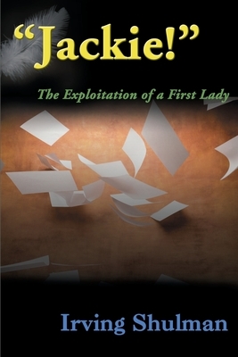 Jackie!: The Exploration of a First Lady by Irving Shulman