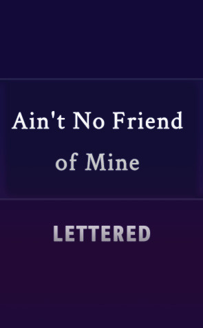 Ain't No Friend of Mine by lettered