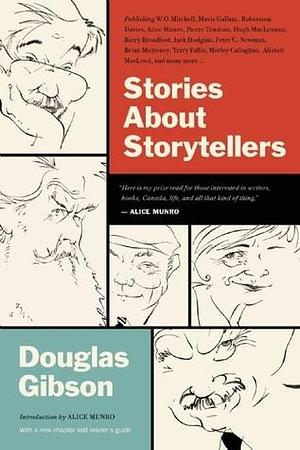 Stories About Storytellers: Publishing W.O. Mitchell, Mavis Gallant, Robertson Davies, Alice Munro, Pierre Trudeau, Hugh MacLennan, Barry Broadfoot, ... Callaghan, Alistair MacLeod, and many more… by Douglas Gibson