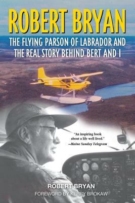 Robert Bryan: The Flying Parson of Labrador and the Real Story Behind Bert and I by Robert Bryan