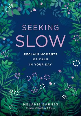 Seeking Slow: Reclaim Moments of Calm in Your Day by Melanie Barnes