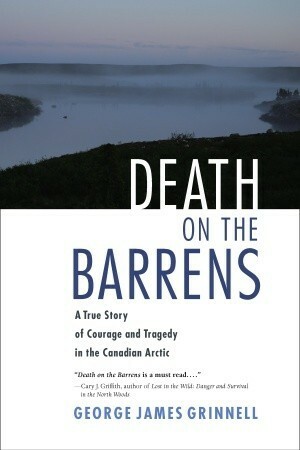 Death on the Barrens: A True Story of Courage and Tragedy in the Canadian Arctic by George James Grinnell