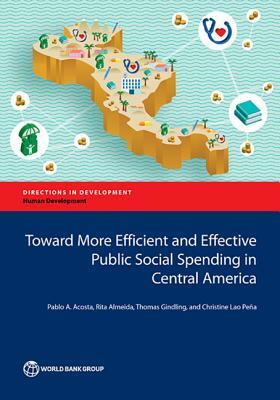 Toward More Efficient and Effective Public Social Spending in Central America by Thomas Gindling, Rita Almeida, Pablo Acosta