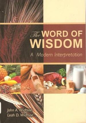 The Word of Wisdom: A Modern Interpretation by John A. Widtsoe, Leah D. Widstoe