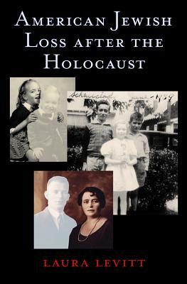 American Jewish Loss After the Holocaust by Laura Levitt