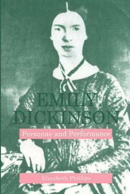 Emily Dickinson: Personae and Performance by Elizabeth Phillips