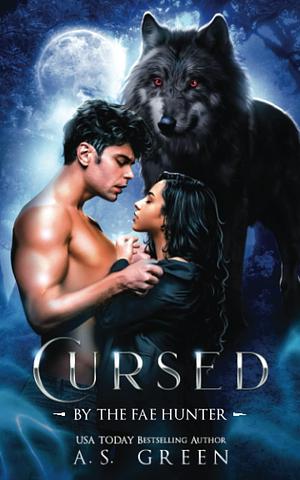 Cursed: By the Fae Hunter by A.S. Green, A.S. Green