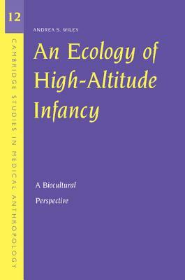 An Ecology of High-Altitude Infancy: A Biocultural Perspective by Andrea S. Wiley